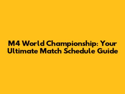 M4 World Championship: Your Ultimate Match Schedule Guide