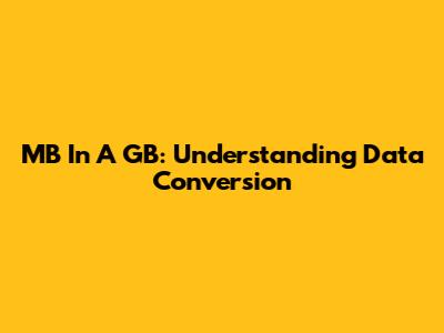 MB In A GB: Understanding Data Conversion