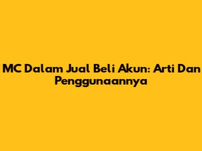 MC Dalam Jual Beli Akun: Arti Dan Penggunaannya