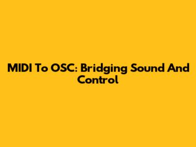 MIDI To OSC: Bridging Sound And Control