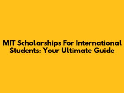 MIT Scholarships For International Students: Your Ultimate Guide