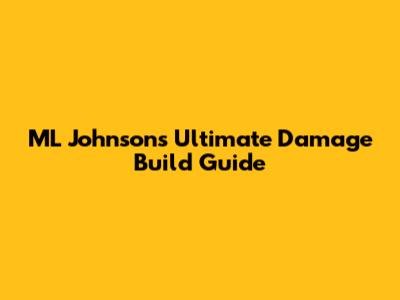 ML Johnson's Ultimate Damage Build Guide