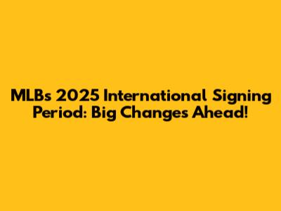 MLB's 2025 International Signing Period: Big Changes Ahead!