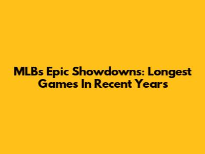 MLB's Epic Showdowns: Longest Games In Recent Years