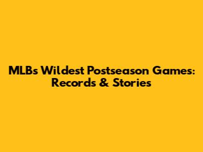 MLB's Wildest Postseason Games: Records & Stories