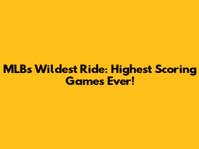 MLB's Wildest Ride: Highest Scoring Games Ever!