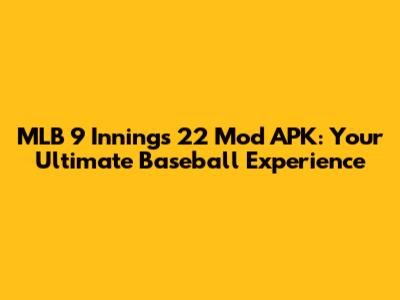 MLB 9 Innings 22 Mod APK: Your Ultimate Baseball Experience