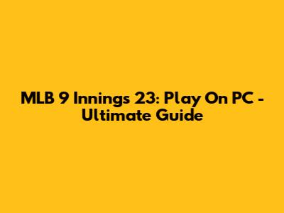 MLB 9 Innings 23: Play On PC - Ultimate Guide