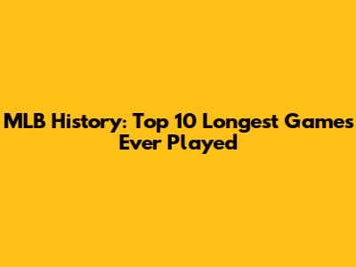 MLB History: Top 10 Longest Games Ever Played