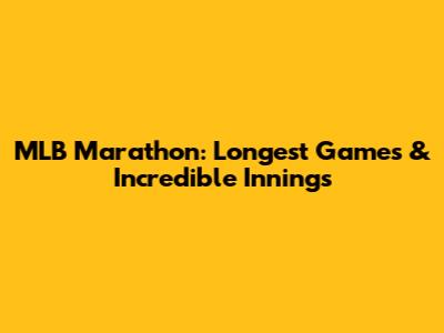 MLB Marathon: Longest Games & Incredible Innings
