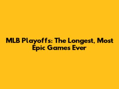 MLB Playoffs: The Longest, Most Epic Games Ever
