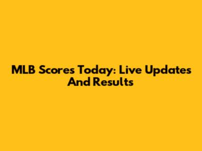 MLB Scores Today: Live Updates And Results