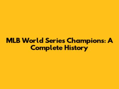 MLB World Series Champions: A Complete History