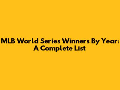 MLB World Series Winners By Year: A Complete List