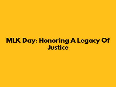 MLK Day: Honoring A Legacy Of Justice