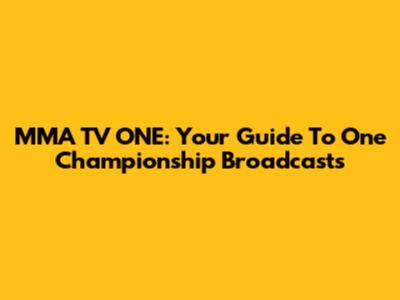 MMA TV ONE: Your Guide To One Championship Broadcasts