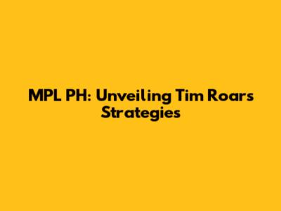 MPL PH: Unveiling Tim Roar's Strategies