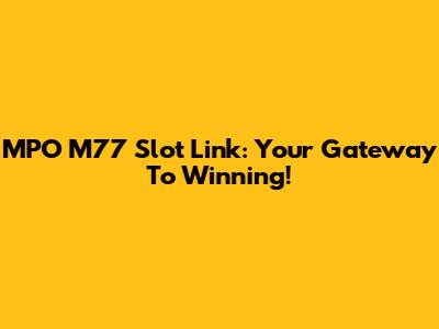 MPO M77 Slot Link: Your Gateway To Winning!
