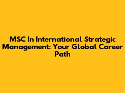 MSC In International Strategic Management: Your Global Career Path