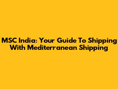 MSC India: Your Guide To Shipping With Mediterranean Shipping