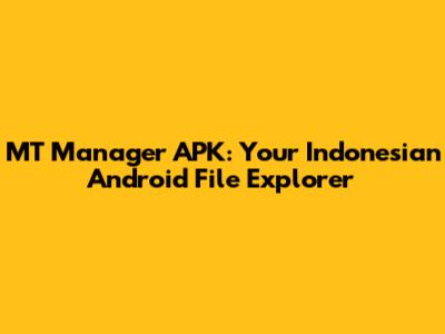 MT Manager APK: Your Indonesian Android File Explorer