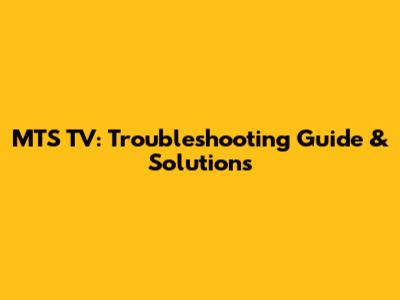 MTS TV: Troubleshooting Guide & Solutions
