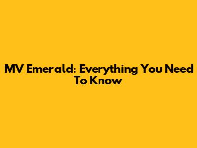 MV Emerald: Everything You Need To Know