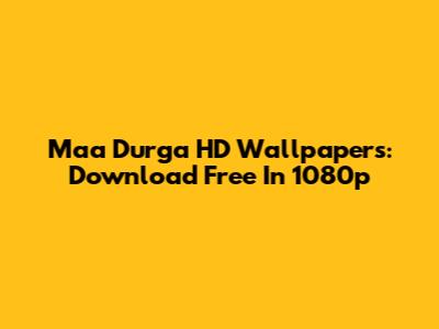 Maa Durga HD Wallpapers: Download Free In 1080p