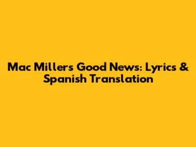 Mac Miller's Good News: Lyrics & Spanish Translation