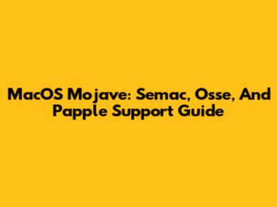 MacOS Mojave: Semac, Osse, And Papple Support Guide