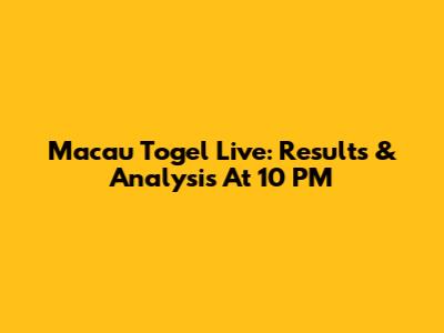 Macau Togel Live: Results & Analysis At 10 PM