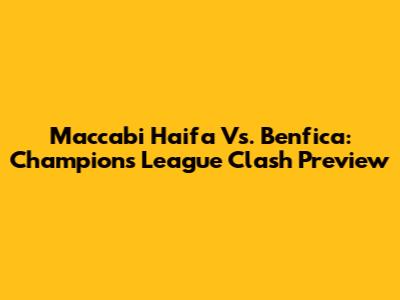 Maccabi Haifa Vs. Benfica: Champions League Clash Preview