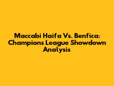 Maccabi Haifa Vs. Benfica: Champions League Showdown Analysis