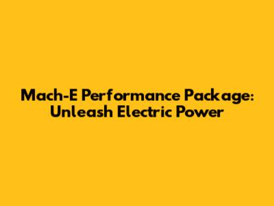 Mach-E Performance Package: Unleash Electric Power