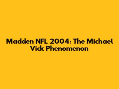 Madden NFL 2004: The Michael Vick Phenomenon