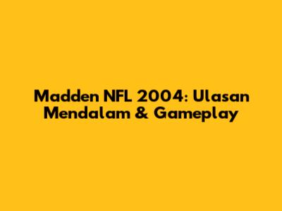 Madden NFL 2004: Ulasan Mendalam & Gameplay
