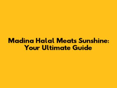 Madina Halal Meats Sunshine: Your Ultimate Guide