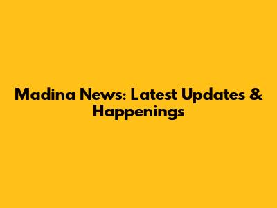 Madina News: Latest Updates & Happenings