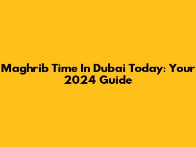 Maghrib Time In Dubai Today: Your 2024 Guide