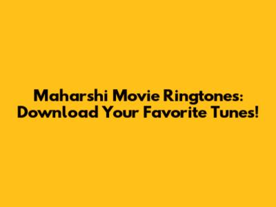 Maharshi Movie Ringtones: Download Your Favorite Tunes!
