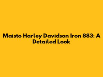 Maisto Harley Davidson Iron 883: A Detailed Look