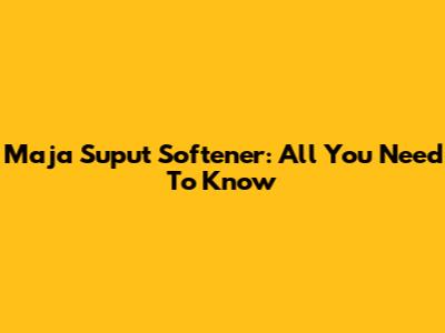 Maja Suput Softener: All You Need To Know