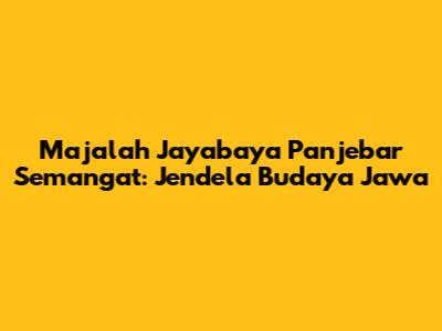 Majalah Jayabaya Panjebar Semangat: Jendela Budaya Jawa