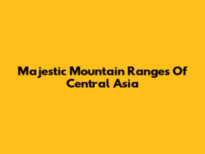 Majestic Mountain Ranges Of Central Asia