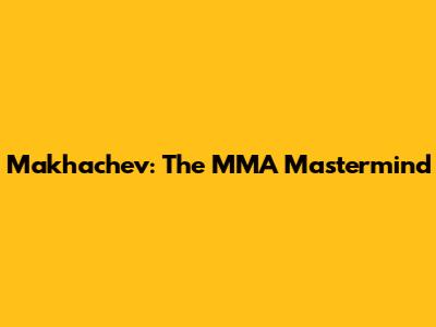 Makhachev: The MMA Mastermind