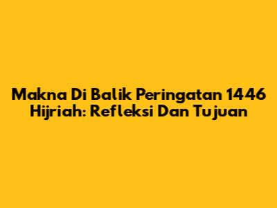 Makna Di Balik Peringatan 1446 Hijriah: Refleksi Dan Tujuan