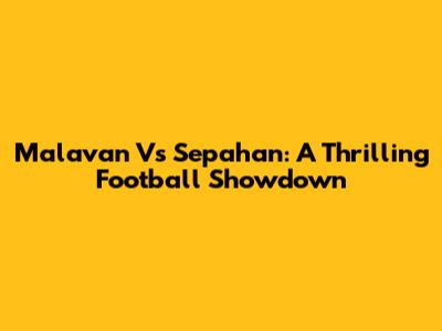 Malavan Vs Sepahan: A Thrilling Football Showdown