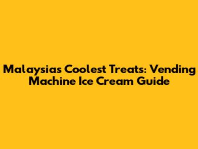 Malaysia's Coolest Treats: Vending Machine Ice Cream Guide