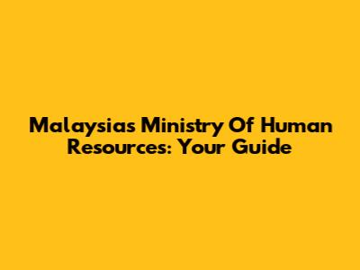 Malaysia's Ministry Of Human Resources: Your Guide