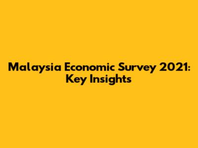 Malaysia Economic Survey 2021: Key Insights